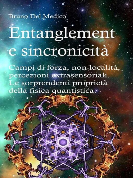 Title details for Entanglement e sincronicità. Campi di forza. Non-località. Percezioni extrasensoriali. Le sorprendenti proprietà della fisica quantistica. by Bruno Del Medico - Wait list